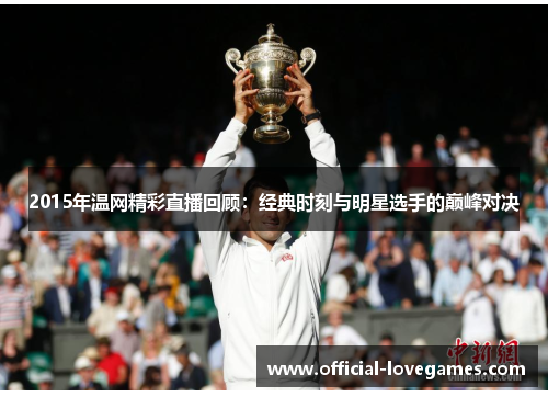 2015年温网精彩直播回顾：经典时刻与明星选手的巅峰对决