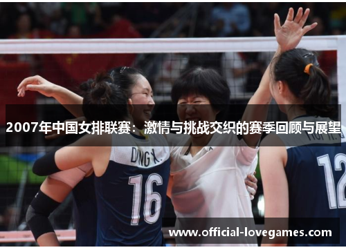 2007年中国女排联赛：激情与挑战交织的赛季回顾与展望